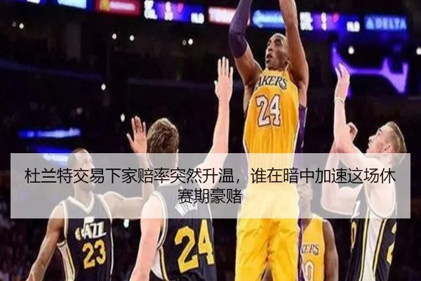 杜兰特交易下家赔率突然升温，谁在暗中加速这场休赛期豪赌（kaiyun）
